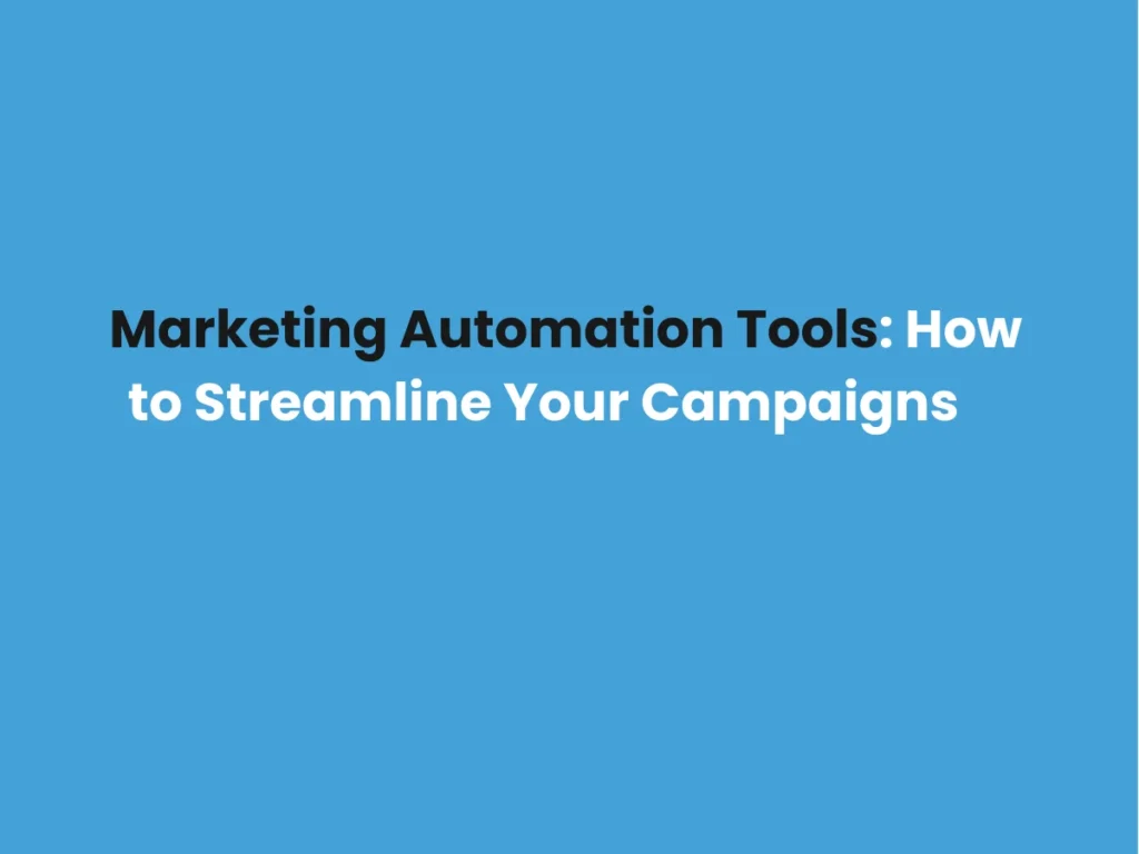 Marketing Automation Tools: How to Streamline Your Campaigns