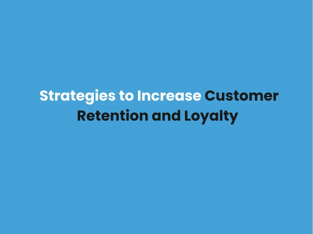 Strategies to Increase Customer Retention and Loyalty