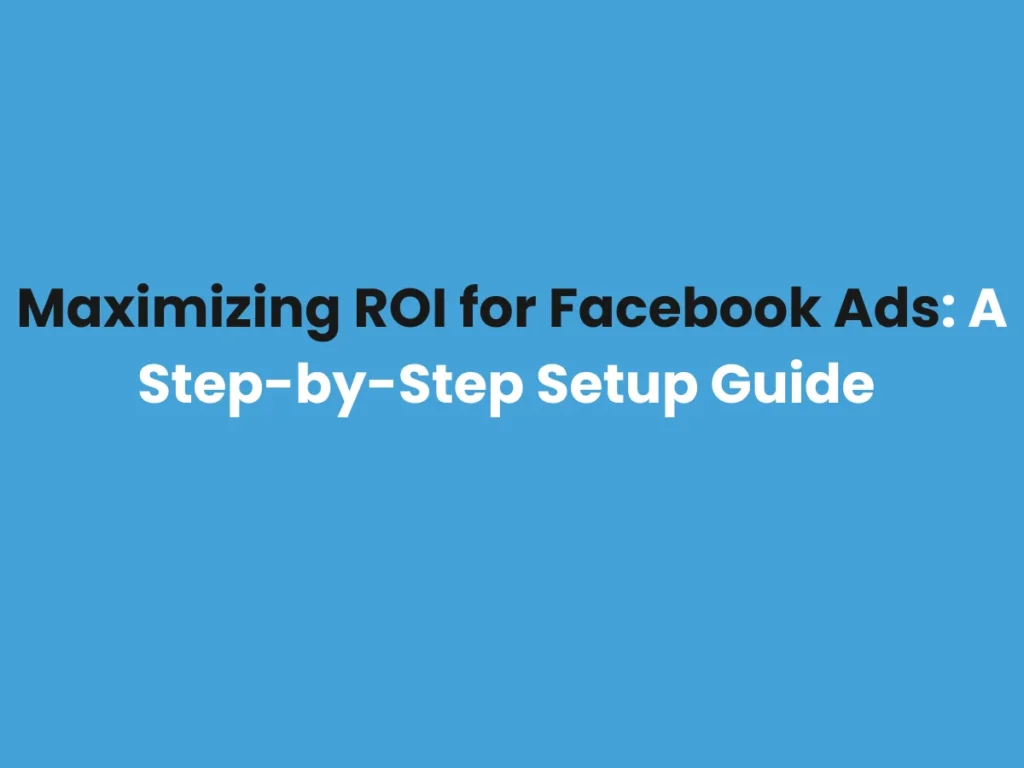 Maximizing ROI for Facebook Ads